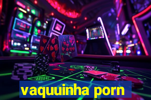 vaquuinha porn